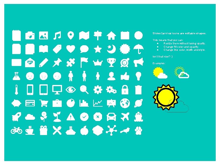 Slides. Carnival icons are editable shapes. This means that you can: ● Resize them