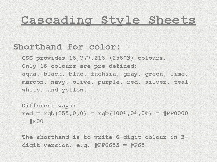 Cascading Style Sheets Shorthand for color: CSS provides 16, 777, 216 (256^3) colours. Only