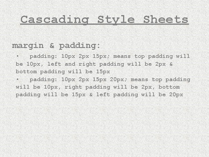 Cascading Style Sheets margin & padding: • padding: 10 px 2 px 15 px;