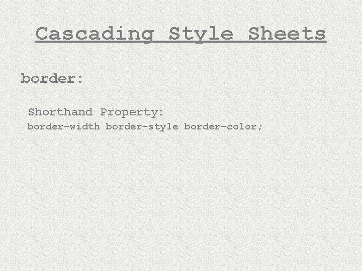 Cascading Style Sheets border: Shorthand Property: border-width border-style border-color; 