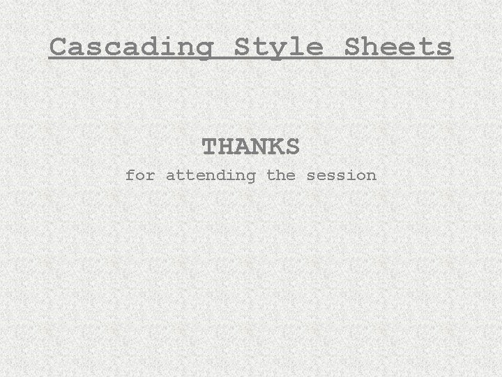 Cascading Style Sheets THANKS for attending the session 