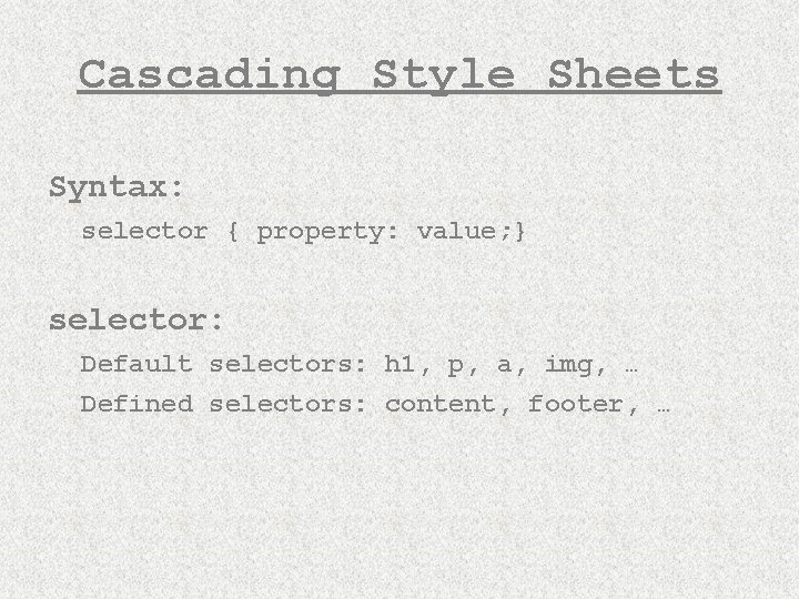 Cascading Style Sheets Syntax: selector { property: value; } selector: Default selectors: h 1,