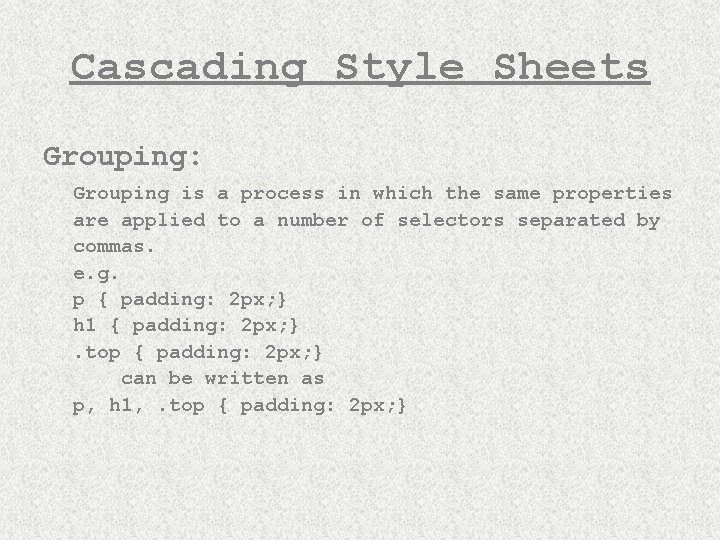 Cascading Style Sheets Grouping: Grouping is a process in which the same properties are