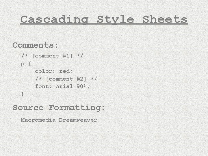 Cascading Style Sheets Comments: /* [comment #1] */ p { color: red; /* [comment