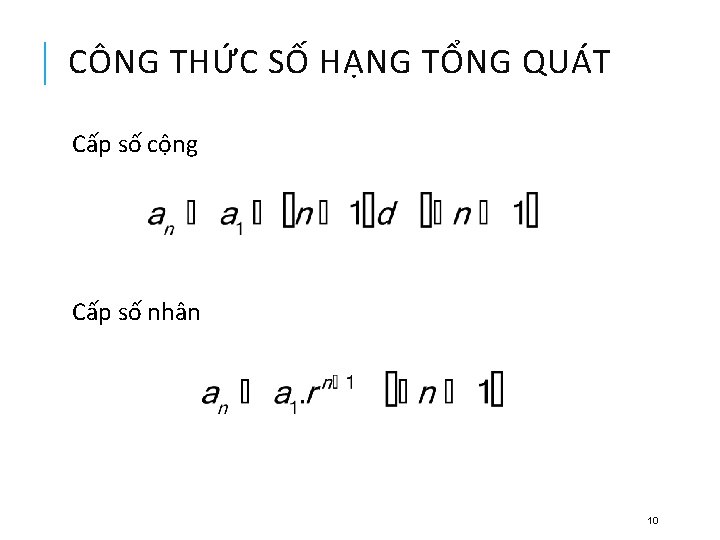 CÔNG THỨC SỐ HẠNG TỔNG QUÁT Cấp số cộng Cấp số nhân 10 