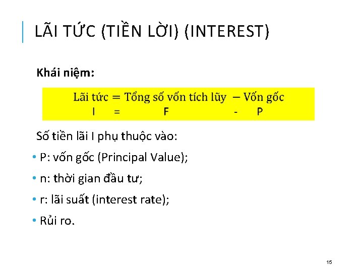 LÃI TỨC (TIỀN LỜI) (INTEREST) Khái niệm: Số tiền lãi I phụ thuộc vào: