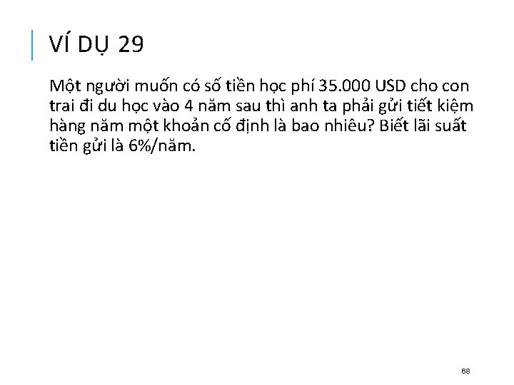 VÍ DỤ 29 Một người muốn có số tiền học phí 35. 000 USD