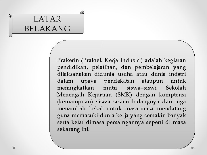 LATAR BELAKANG Prakerin (Praktek Kerja Industri) adalah kegiatan pendidikan, pelatihan, dan pembelajaran yang dilaksanakan