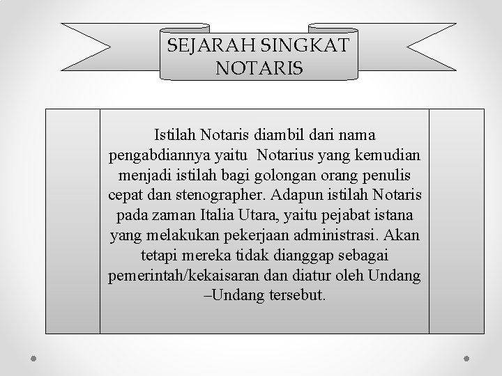 SEJARAH SINGKAT NOTARIS Istilah Notaris diambil dari nama pengabdiannya yaitu Notarius yang kemudian menjadi