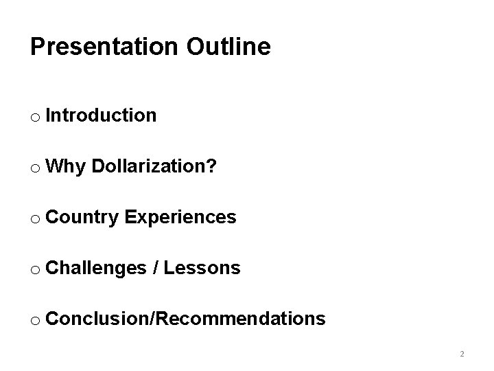 Presentation Outline o Introduction o Why Dollarization? o Country Experiences o Challenges / Lessons