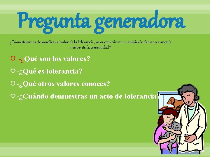 Pregunta generadora ¿Cómo debemos de practicar el valor de la tolerancia, para convivir en