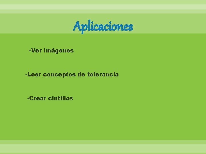 Aplicaciones -Ver imágenes -Leer conceptos de tolerancia -Crear cintillos 