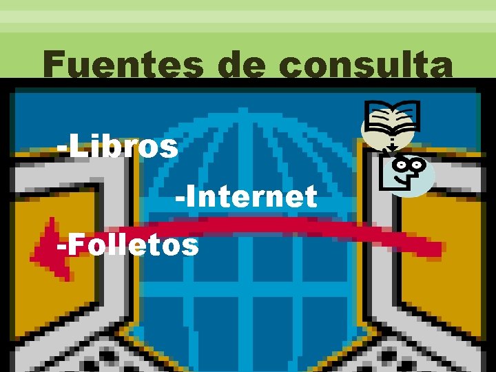 Fuentes de consulta -Libros -Internet -Folletos 