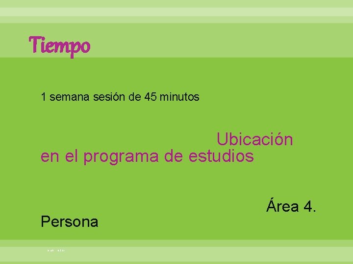 Tiempo 1 semana sesión de 45 minutos Ubicación en el programa de estudios Área