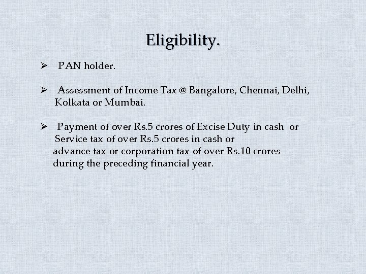 Eligibility. Ø PAN holder. Ø Assessment of Income Tax @ Bangalore, Chennai, Delhi, Kolkata