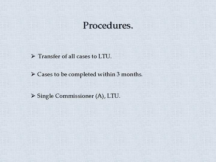 Procedures. Ø Transfer of all cases to LTU. Ø Cases to be completed within