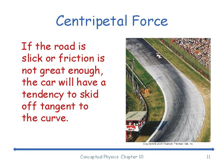Centripetal Force If the road is slick or friction is not great enough, the