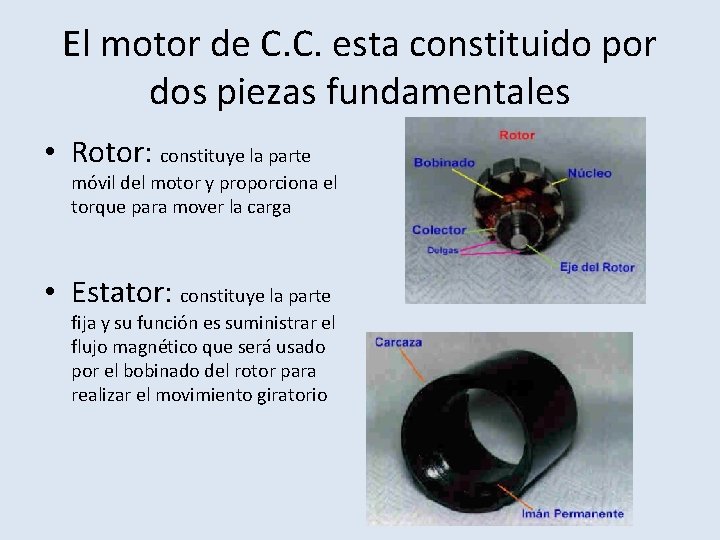 El motor de C. C. esta constituido por dos piezas fundamentales • Rotor: constituye