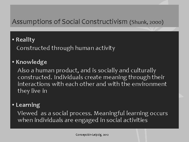 Assumptions of Social Constructivism (Shunk, 2000) • Reality Constructed through human activity • Knowledge