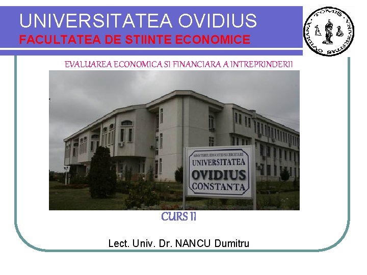 UNIVERSITATEA OVIDIUS FACULTATEA DE STIINTE ECONOMICE EVALUAREA ECONOMICA SI FINANCIARA A INTREPRINDERII CURS II