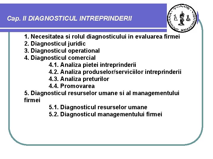 Cap. II DIAGNOSTICUL INTREPRINDERII 1. Necesitatea si rolul diagnosticului in evaluarea firmei 2. Diagnosticul