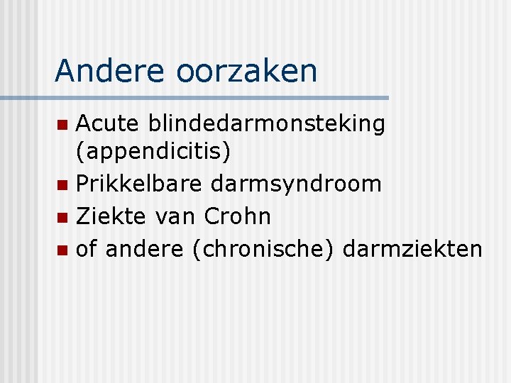 Andere oorzaken Acute blindedarmonsteking (appendicitis) n Prikkelbare darmsyndroom n Ziekte van Crohn n of