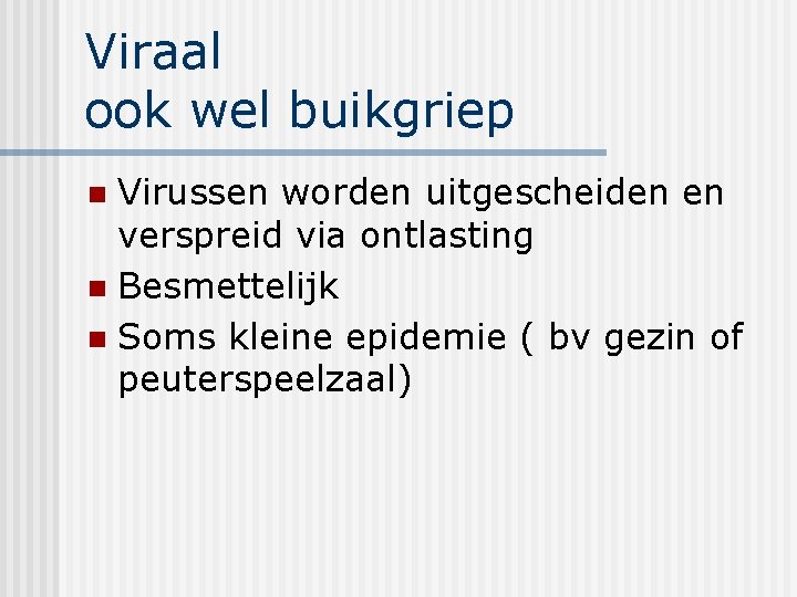 Viraal ook wel buikgriep Virussen worden uitgescheiden en verspreid via ontlasting n Besmettelijk n