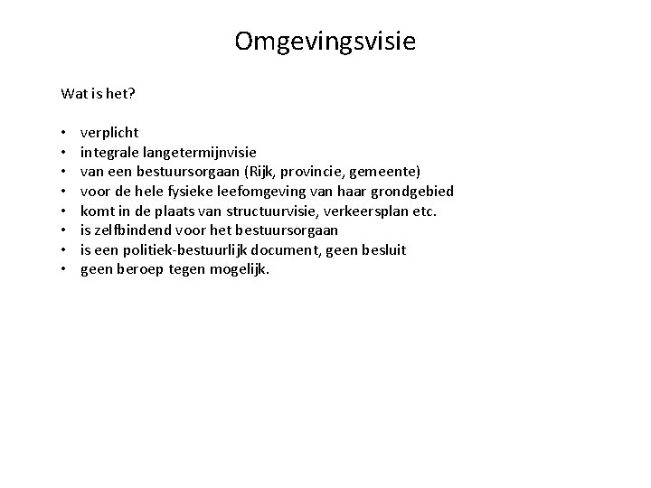 Omgevingsvisie Wat is het? • • verplicht integrale langetermijnvisie van een bestuursorgaan (Rijk, provincie,