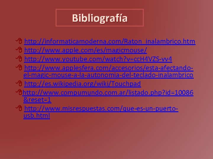 Bibliografía http: //informaticamoderna. com/Raton_inalambrico. htm http: //www. apple. com/es/magicmouse/ http: //www. youtube. com/watch? v=cc.