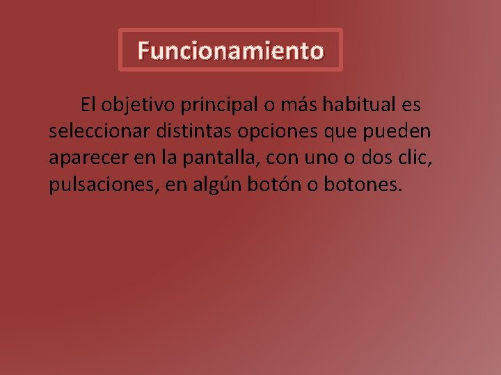 Funcionamiento El objetivo principal o más habitual es seleccionar distintas opciones que pueden aparecer