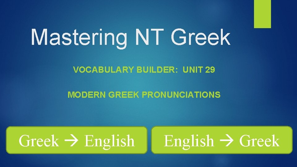 Mastering NT Greek VOCABULARY BUILDER: UNIT 29 MODERN GREEK PRONUNCIATIONS Greek English Greek 