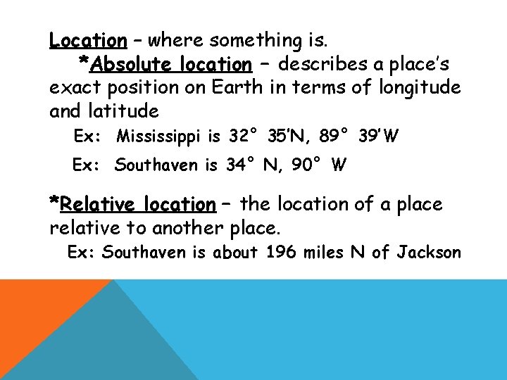 Location – where something is. *Absolute location – describes a place’s exact position on