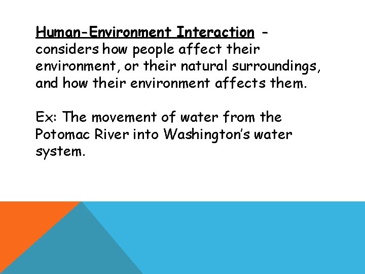 Human-Environment Interaction considers how people affect their environment, or their natural surroundings, and how