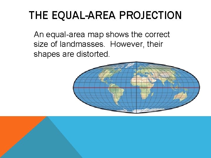 THE EQUAL-AREA PROJECTION An equal-area map shows the correct size of landmasses. However, their