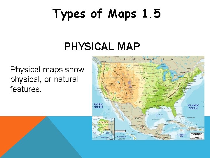 Types of Maps 1. 5 PHYSICAL MAP Physical maps show physical, or natural features.