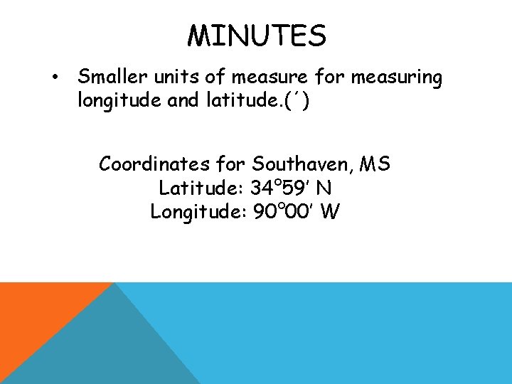 MINUTES • Smaller units of measure for measuring longitude and latitude. (΄) Coordinates for