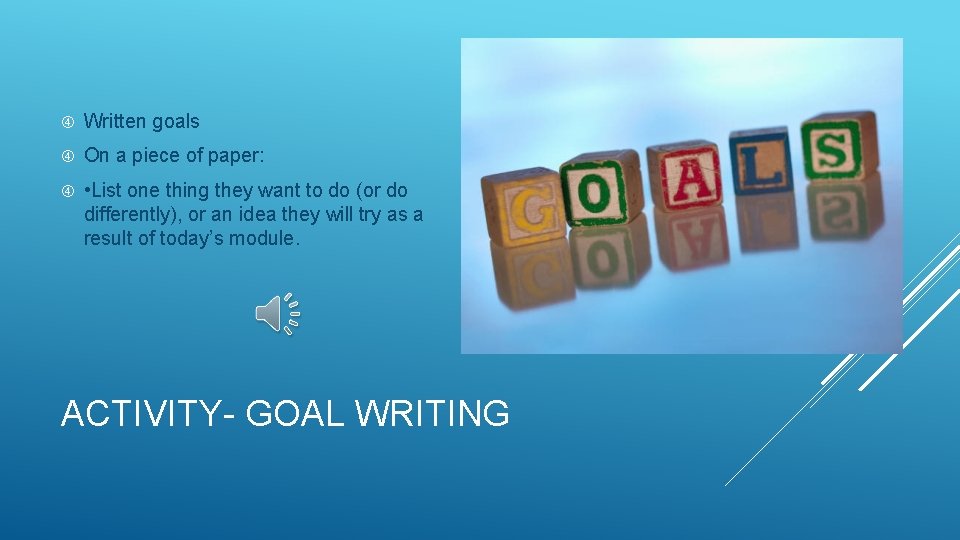 Written goals On a piece of paper: • List one thing they want