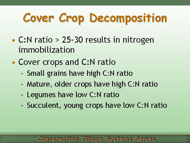 Cover Crop Decomposition • C: N ratio > 25 -30 results in nitrogen immobilization