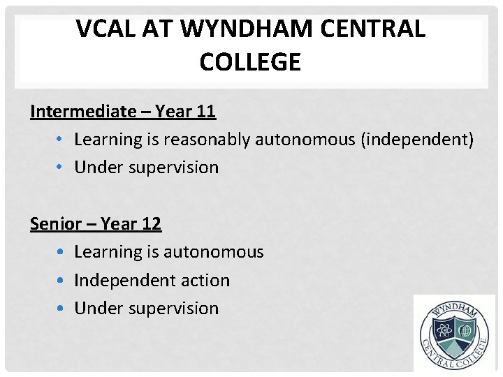 VCAL AT WYNDHAM CENTRAL COLLEGE Intermediate – Year 11 • Learning is reasonably autonomous
