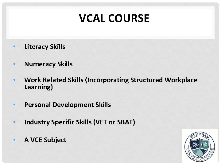 VCAL COURSE • Literacy Skills • Numeracy Skills • Work Related Skills (Incorporating Structured