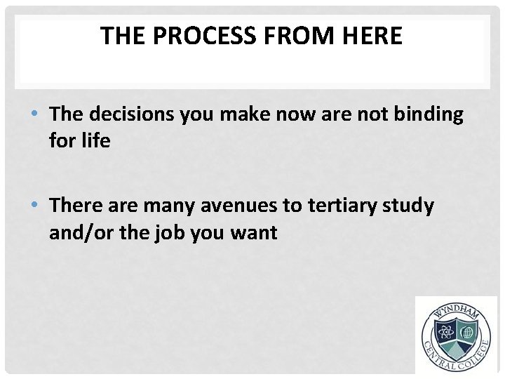THE PROCESS FROM HERE • The decisions you make now are not binding for