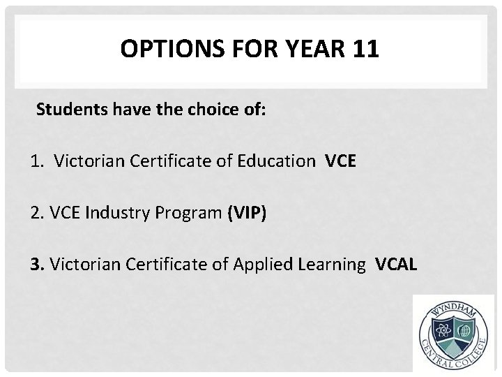 OPTIONS FOR YEAR 11 Students have the choice of: 1. Victorian Certificate of Education