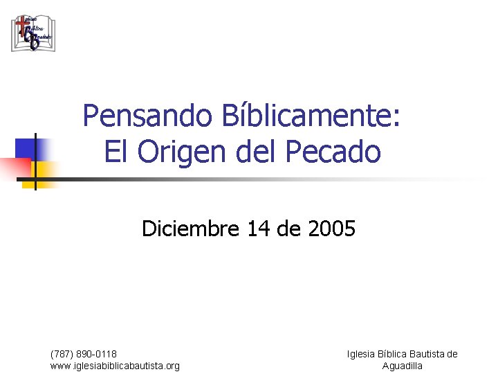Pensando Bíblicamente: El Origen del Pecado Diciembre 14 de 2005 (787) 890 -0118 www.