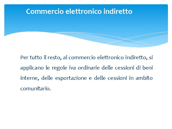 Commercio elettronico indiretto Per tutto il resto, al commercio elettronico indiretto, si applicano le