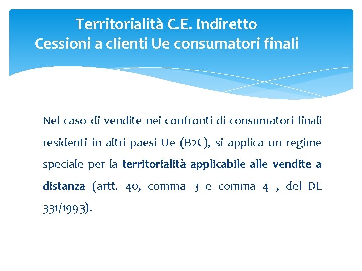 Territorialità C. E. Indiretto Cessioni a clienti Ue consumatori finali Nel caso di vendite