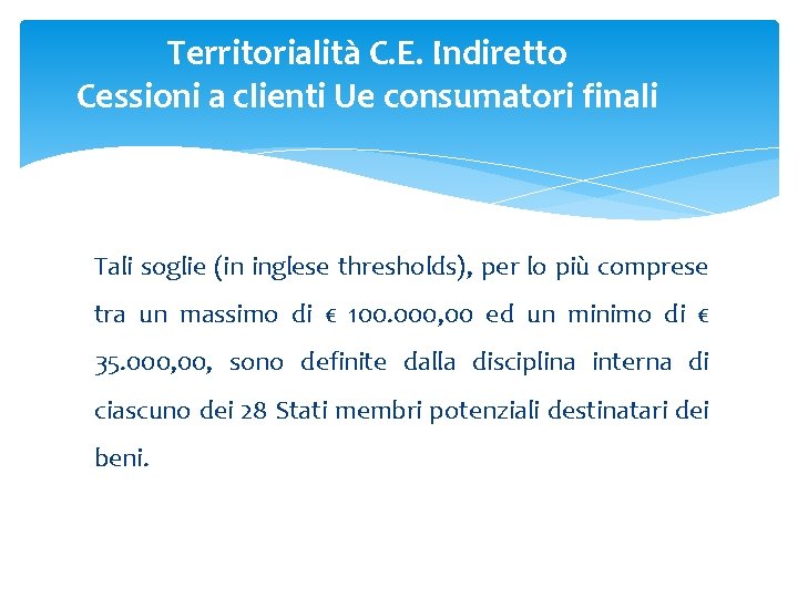 Territorialità C. E. Indiretto Cessioni a clienti Ue consumatori finali Tali soglie (in inglese