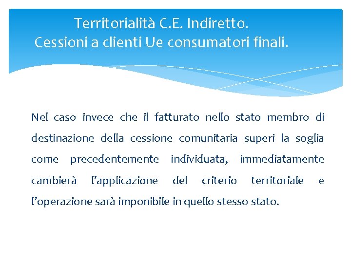 Territorialità C. E. Indiretto. Cessioni a clienti Ue consumatori finali. Nel caso invece che