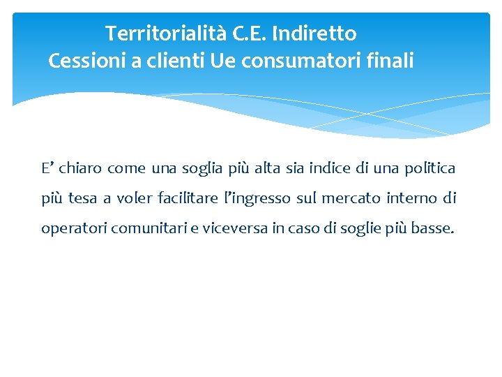 Territorialità C. E. Indiretto Cessioni a clienti Ue consumatori finali E’ chiaro come una