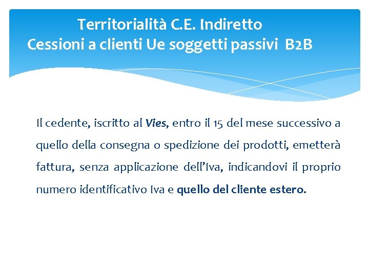 Territorialità C. E. Indiretto Cessioni a clienti Ue soggetti passivi B 2 B Il