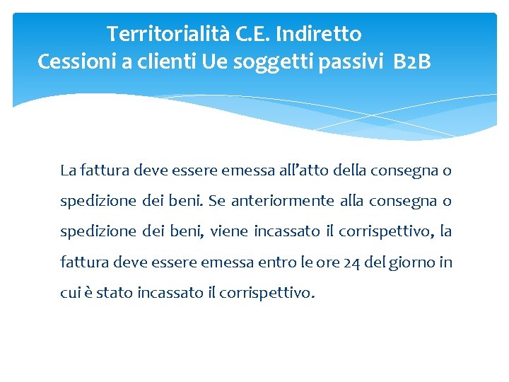 Territorialità C. E. Indiretto Cessioni a clienti Ue soggetti passivi B 2 B La